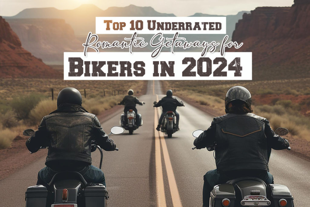 Rev Up the Romance 10 Underrated Romantic Getaways for Bikers in 2024